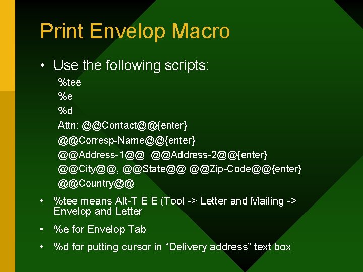 Print Envelop Macro • Use the following scripts: %tee %e %d Attn: @@Contact@@{enter} @@Corresp-Name@@{enter}