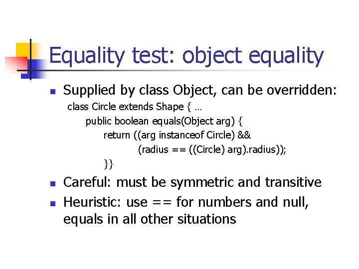 Equality test: object equality n Supplied by class Object, can be overridden: class Circle