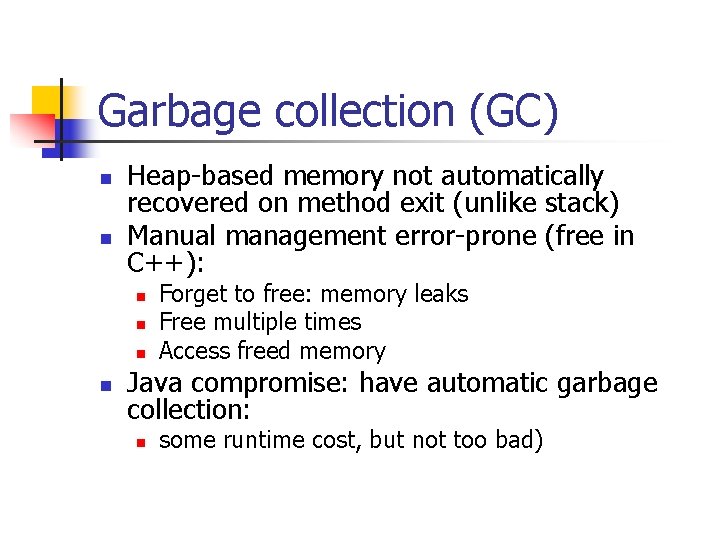 Garbage collection (GC) n n Heap-based memory not automatically recovered on method exit (unlike