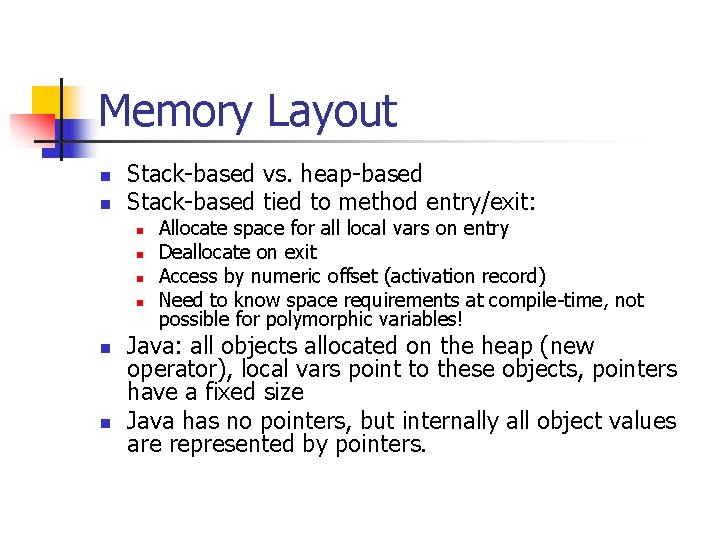 Memory Layout n n Stack-based vs. heap-based Stack-based tied to method entry/exit: n n