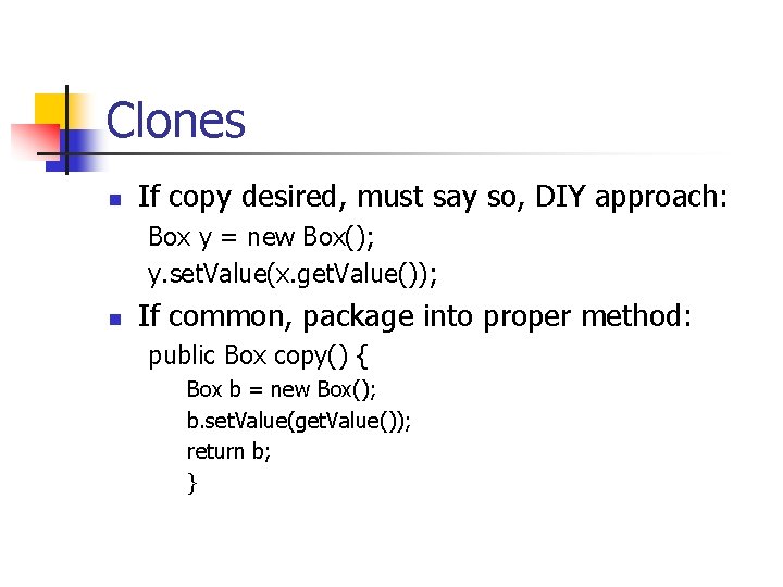 Clones n If copy desired, must say so, DIY approach: Box y = new