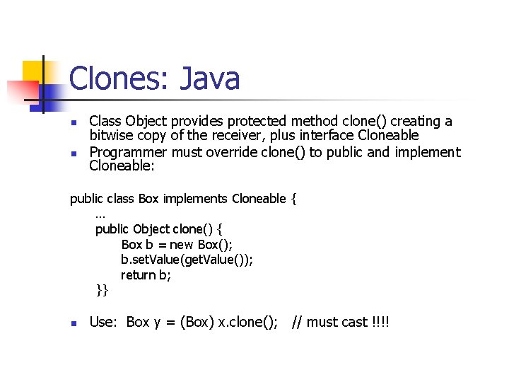 Clones: Java n n Class Object provides protected method clone() creating a bitwise copy