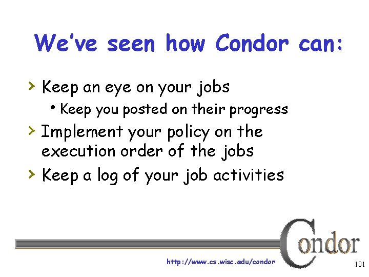 We’ve seen how Condor can: › Keep an eye on your jobs Keep you