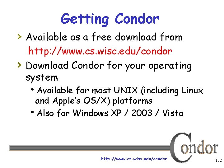 Getting Condor › Available as a free download from › http: //www. cs. wisc.