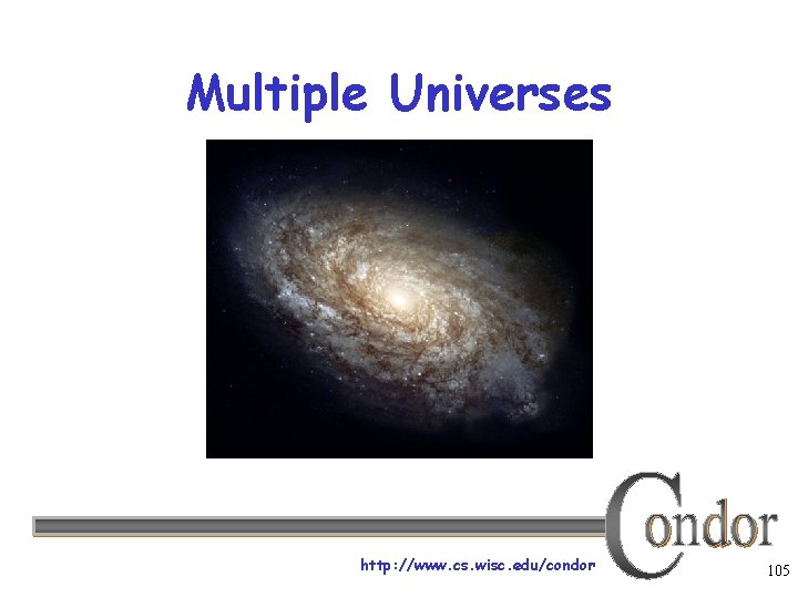 Multiple Universes http: //www. cs. wisc. edu/condor 105 