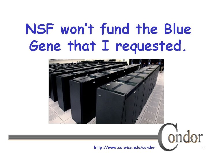 NSF won’t fund the Blue Gene that I requested. http: //www. cs. wisc. edu/condor