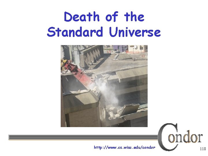 Death of the Standard Universe http: //www. cs. wisc. edu/condor 118 