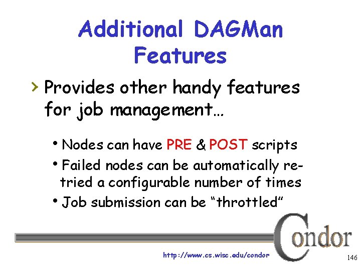 Additional DAGMan Features › Provides other handy features for job management… Nodes can have