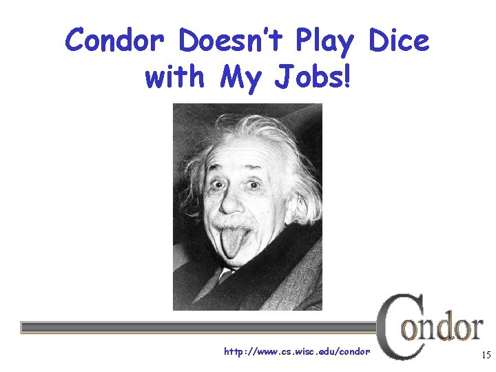 Condor Doesn’t Play Dice with My Jobs! http: //www. cs. wisc. edu/condor 15 