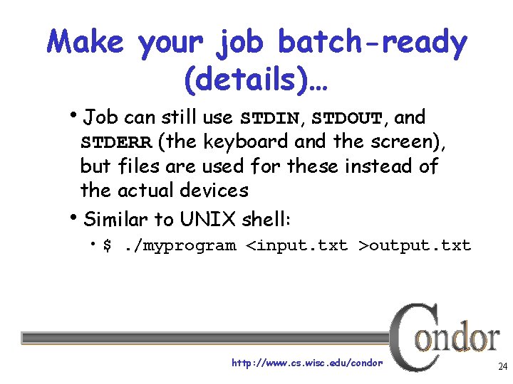 Make your job batch-ready (details)… Job can still use STDIN, STDOUT, and STDERR (the