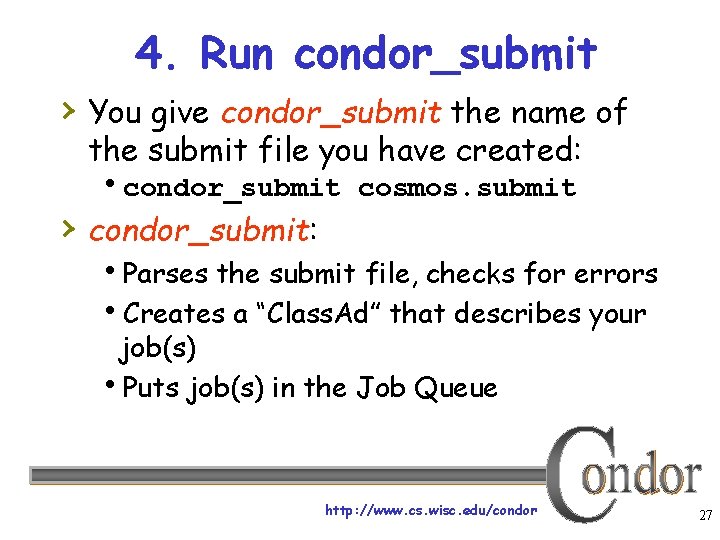 4. Run condor_submit › You give condor_submit the name of the submit file you