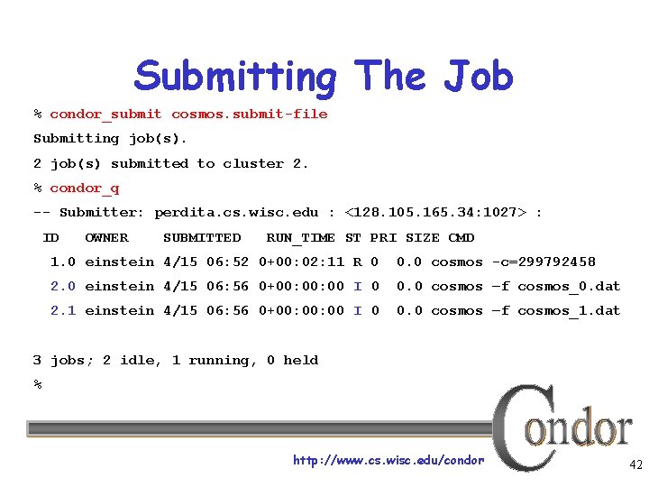 Submitting The Job % condor_submit cosmos. submit-file Submitting job(s). 2 job(s) submitted to cluster