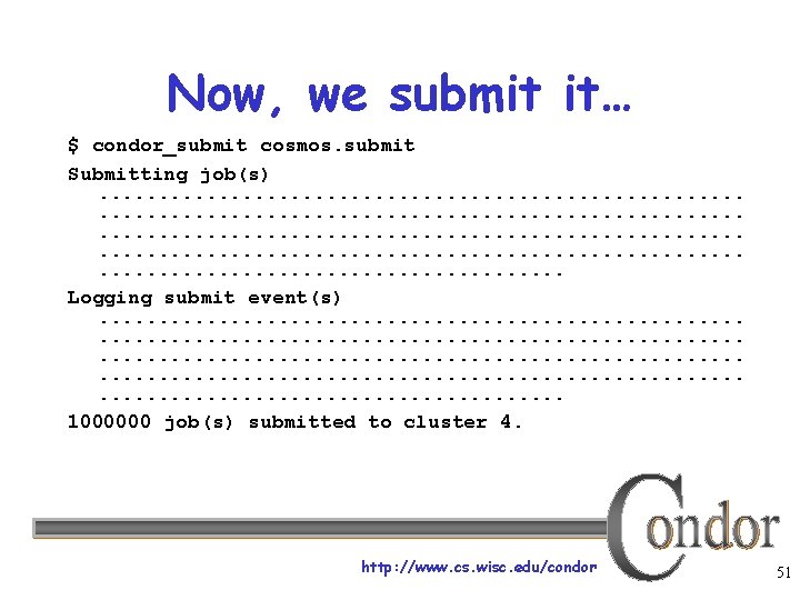 Now, we submit it… $ condor_submit cosmos. submit Submitting job(s). . . . .