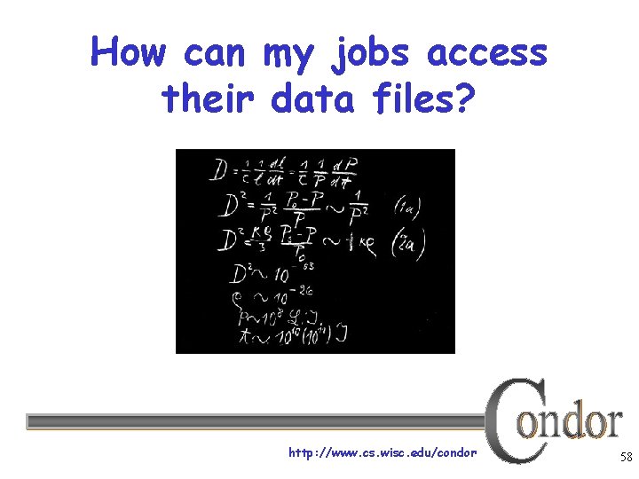 How can my jobs access their data files? http: //www. cs. wisc. edu/condor 58