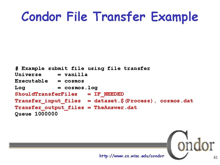 Condor File Transfer Example # Example submit file using file transfer Universe = vanilla