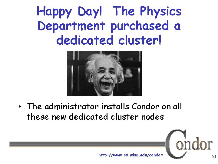 Happy Day! The Physics Department purchased a dedicated cluster! • The administrator installs Condor