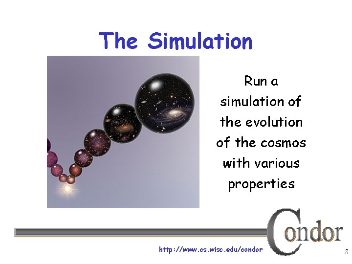 The Simulation Run a simulation of the evolution of the cosmos with various properties