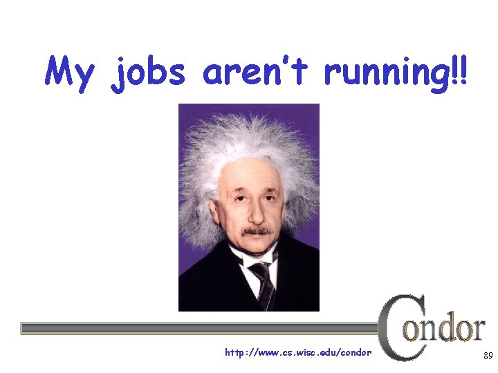 My jobs aren’t running!! http: //www. cs. wisc. edu/condor 89 