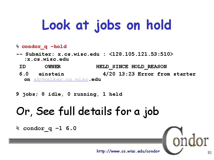 Look at jobs on hold % condor_q –hold -- Submiter: x. cs. wisc. edu