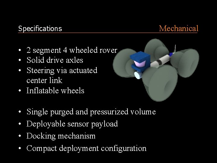 Specifications • 2 segment 4 wheeled rover • Solid drive axles • Steering via