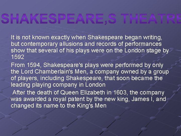 It is not known exactly when Shakespeare began writing, but contemporary allusions and records