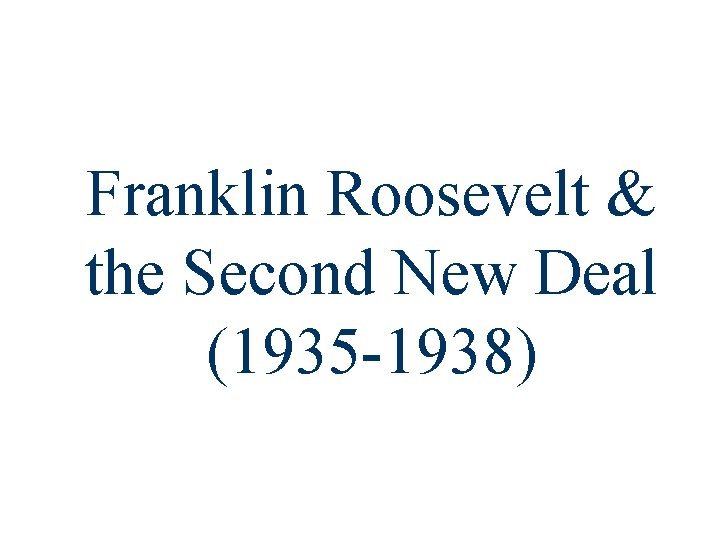 Franklin Roosevelt & the Second New Deal (1935 -1938) 