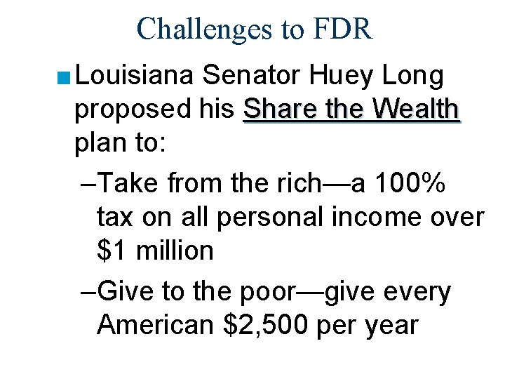 Challenges to FDR ■ Louisiana Senator Huey Long proposed his Share the Wealth plan