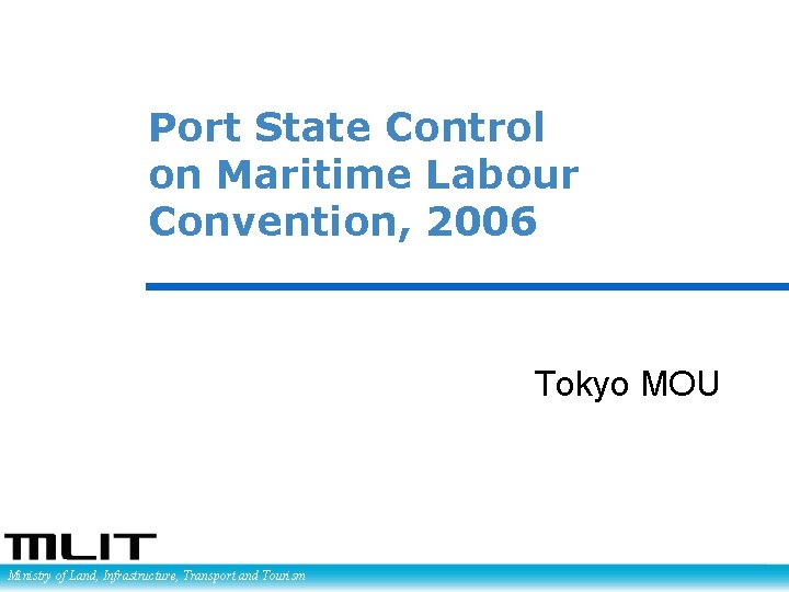 Port State Control on Maritime Labour Convention, 2006 Tokyo MOU Ministry of Land, Infrastructure,