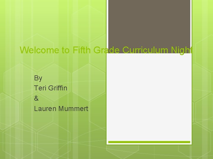 Welcome to Fifth Grade Curriculum Night By Teri Griffin & Lauren Mummert 