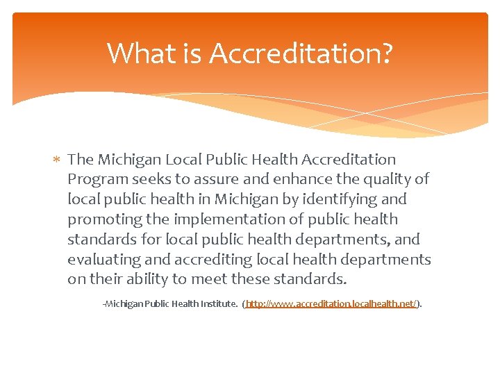 What is Accreditation? The Michigan Local Public Health Accreditation Program seeks to assure and