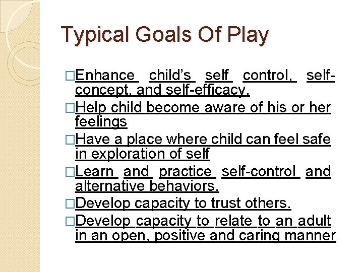Typical Goals Of Play �Enhance child’s self control, selfconcept, and self-efficacy. �Help child become Typical Goals Of Play �Enhance child’s self control, selfconcept, and self-efficacy. �Help child become