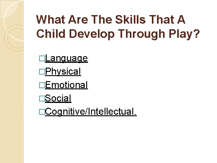 What Are The Skills That A Child Develop Through Play? �Language �Physical �Emotional �Social What Are The Skills That A Child Develop Through Play? �Language �Physical �Emotional �Social
