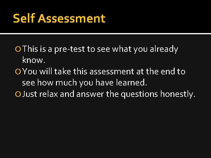 Self Assessment This is a pre-test to see what you already know. You will
