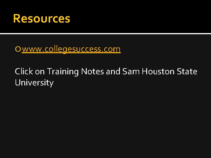 Resources www. collegesuccess. com Click on Training Notes and Sam Houston State University 