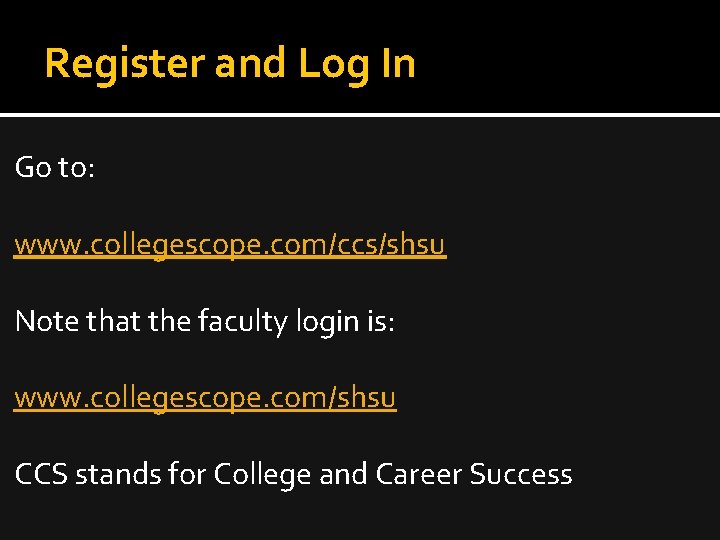 Register and Log In Go to: www. collegescope. com/ccs/shsu Note that the faculty login