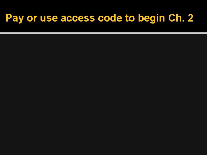 Pay or use access code to begin Ch. 2 