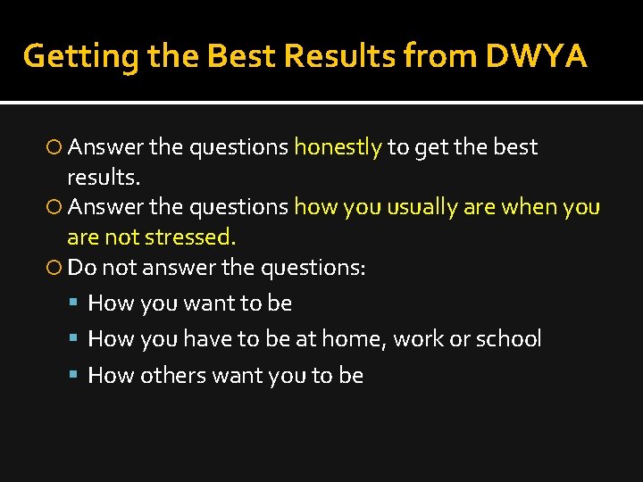 Getting the Best Results from DWYA Answer the questions honestly to get the best