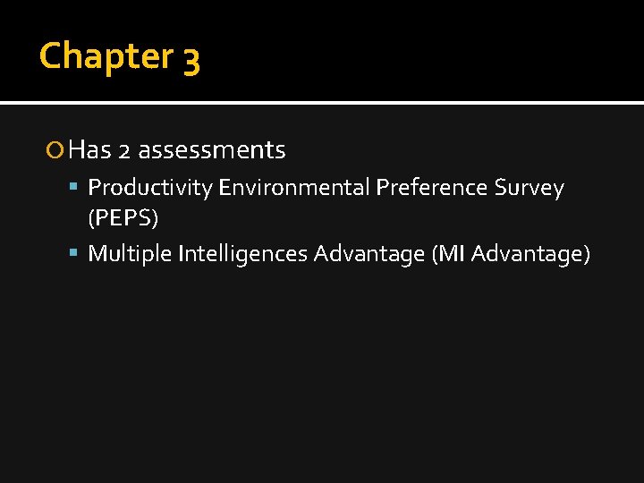 Chapter 3 Has 2 assessments Productivity Environmental Preference Survey (PEPS) Multiple Intelligences Advantage (MI