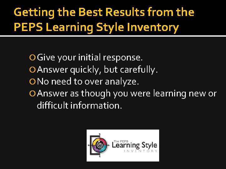 Getting the Best Results from the PEPS Learning Style Inventory Give your initial response.