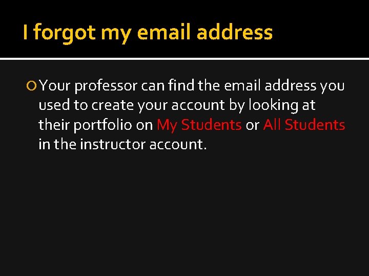 I forgot my email address Your professor can find the email address you used