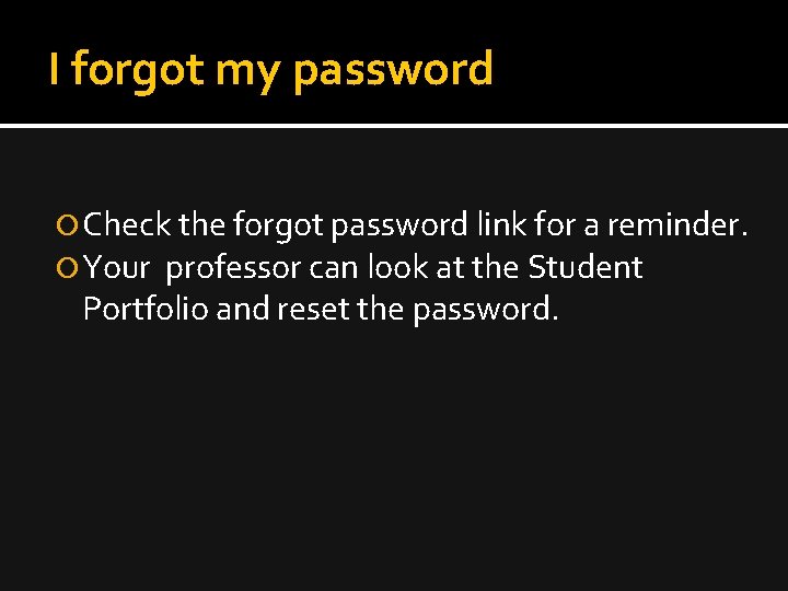 I forgot my password Check the forgot password link for a reminder. Your professor