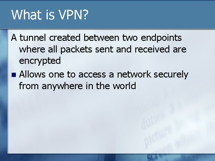 What is VPN? A tunnel created between two endpoints where all packets sent and