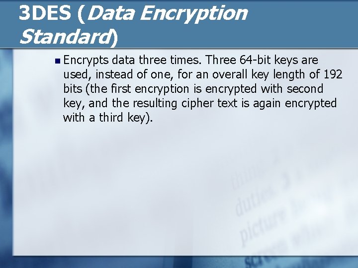 3 DES (Data Encryption Standard) n Encrypts data three times. Three 64 -bit keys