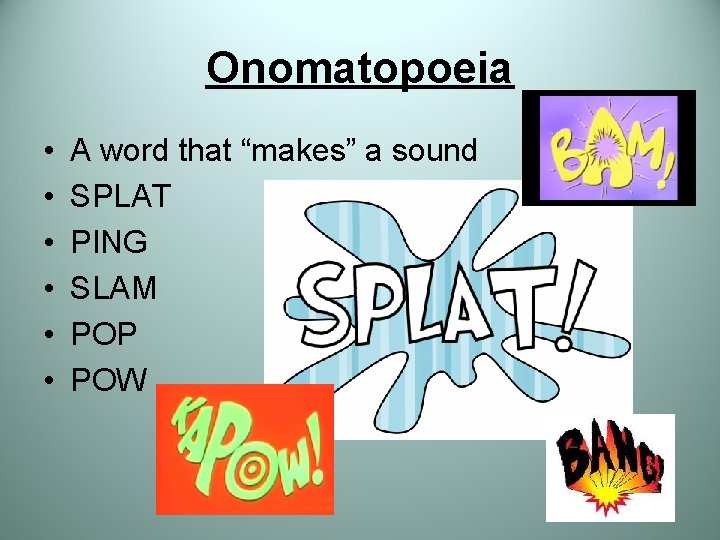 Onomatopoeia • • • A word that “makes” a sound SPLAT PING SLAM POP