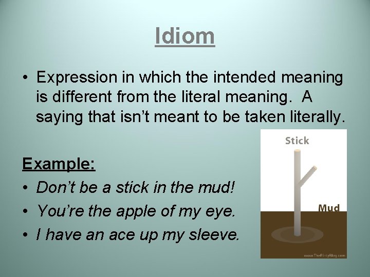 Idiom • Expression in which the intended meaning is different from the literal meaning.