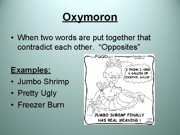 Oxymoron • When two words are put together that contradict each other. “Opposites” Examples: