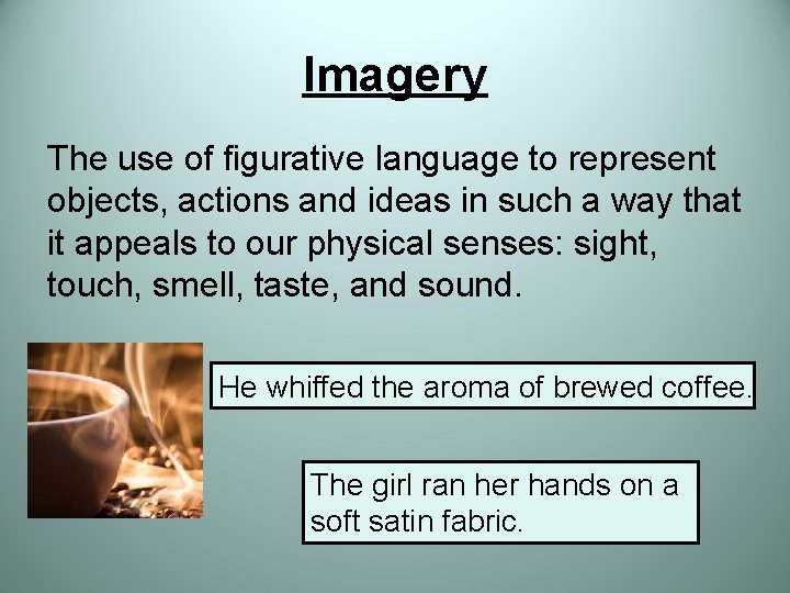 Imagery The use of figurative language to represent objects, actions and ideas in such