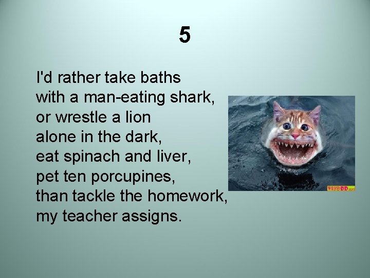 5 I'd rather take baths with a man-eating shark, or wrestle a lion alone