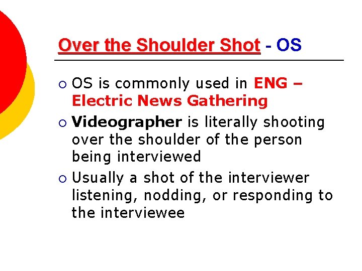 Over the Shoulder Shot - OS OS is commonly used in ENG – Electric