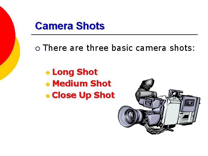 Camera Shots ¡ There are three basic camera shots: Long Shot l Medium Shot